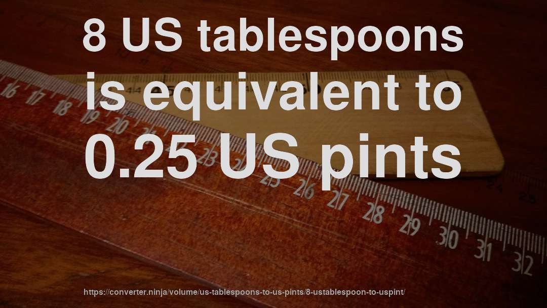 8 US tablespoons is equivalent to 0.25 US pints