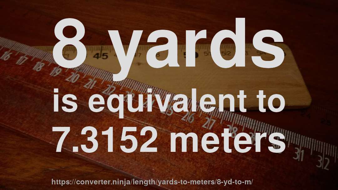 8 yards is equivalent to 7.3152 meters