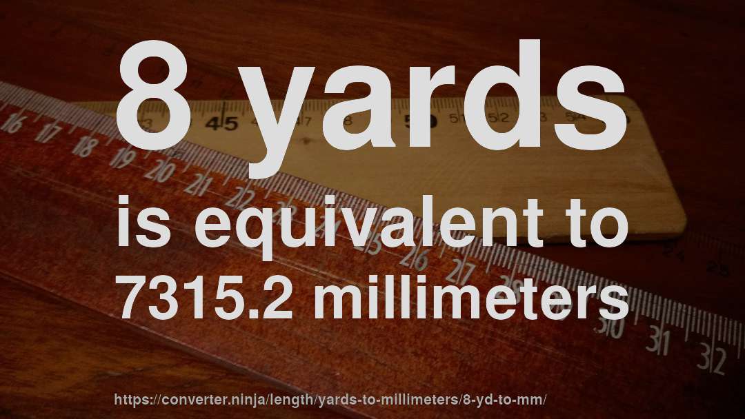 8 yards is equivalent to 7315.2 millimeters