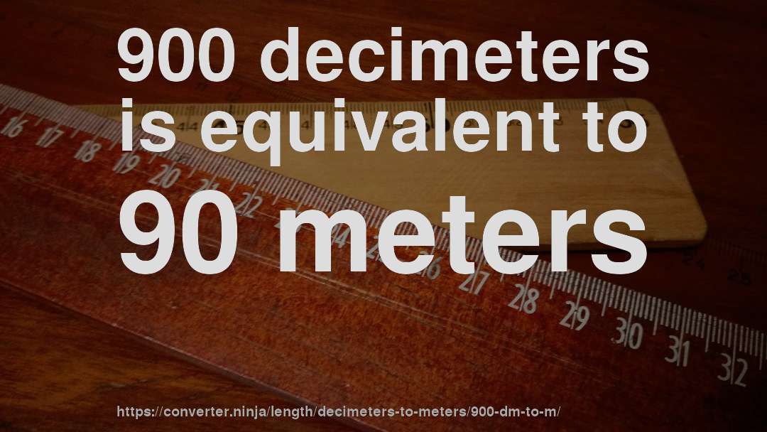 900 decimeters is equivalent to 90 meters