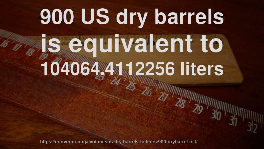 900 US dry barrels is equivalent to 104064.4112256 liters