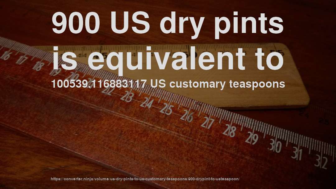 900 US dry pints is equivalent to 100539.116883117 US customary teaspoons