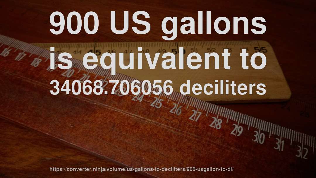 900 US gallons is equivalent to 34068.706056 deciliters