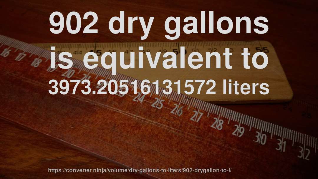 902 dry gallons is equivalent to 3973.20516131572 liters