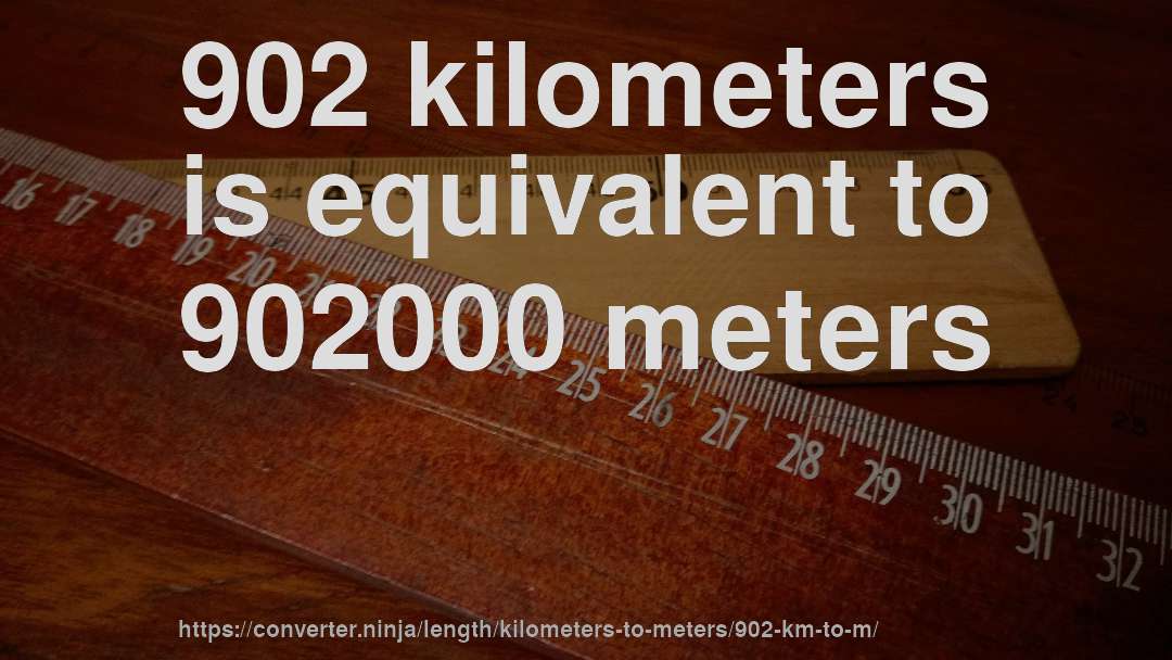 902 kilometers is equivalent to 902000 meters