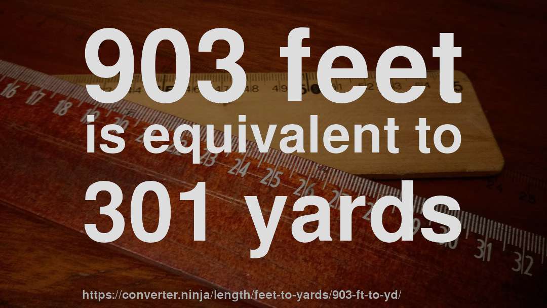 903 feet is equivalent to 301 yards