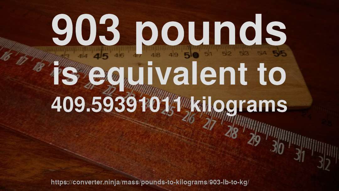 903 pounds is equivalent to 409.59391011 kilograms