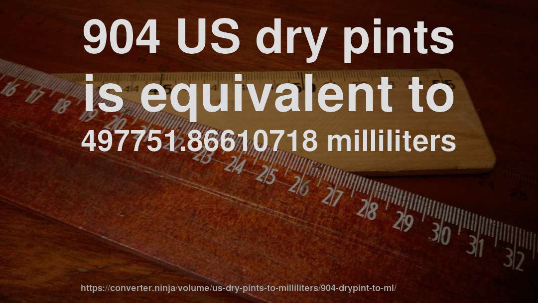 904 US dry pints is equivalent to 497751.86610718 milliliters