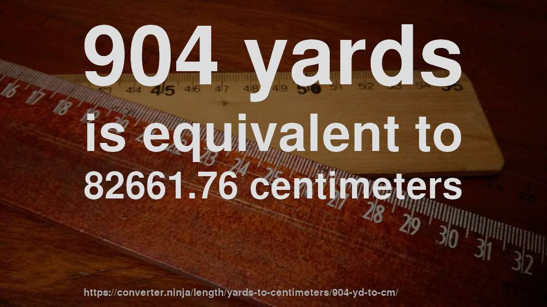 904 yards is equivalent to 82661.76 centimeters