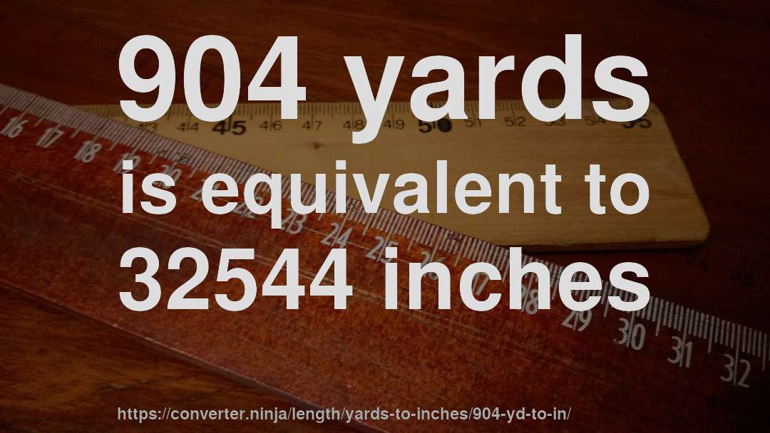 904 yards is equivalent to 32544 inches
