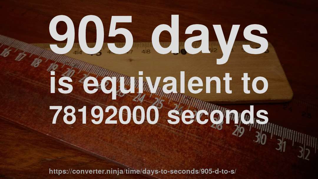 905 days is equivalent to 78192000 seconds