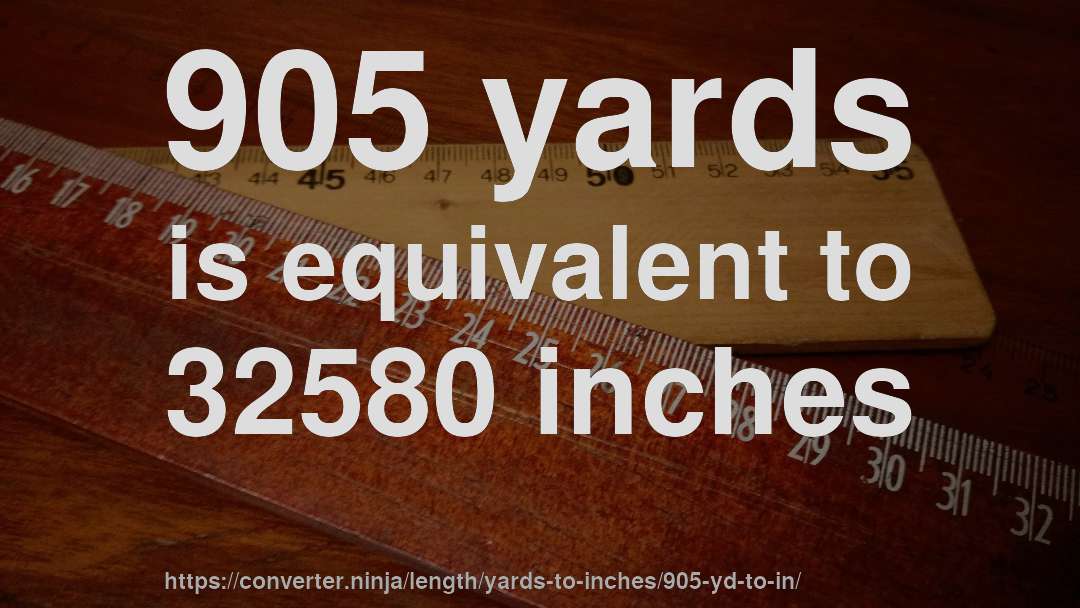 905 yards is equivalent to 32580 inches