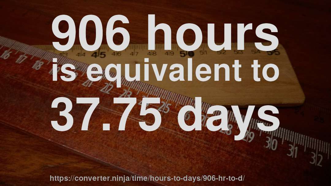 906 hours is equivalent to 37.75 days