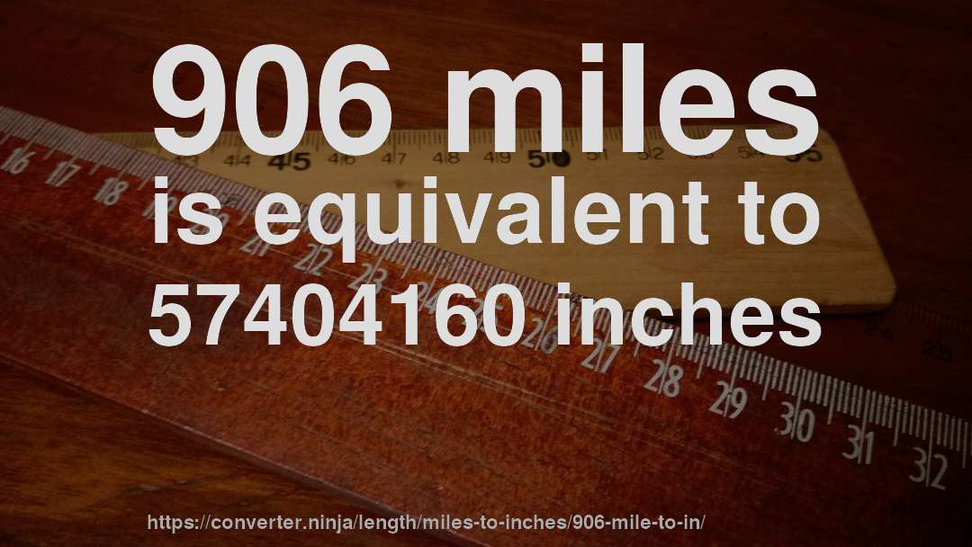 906 miles is equivalent to 57404160 inches