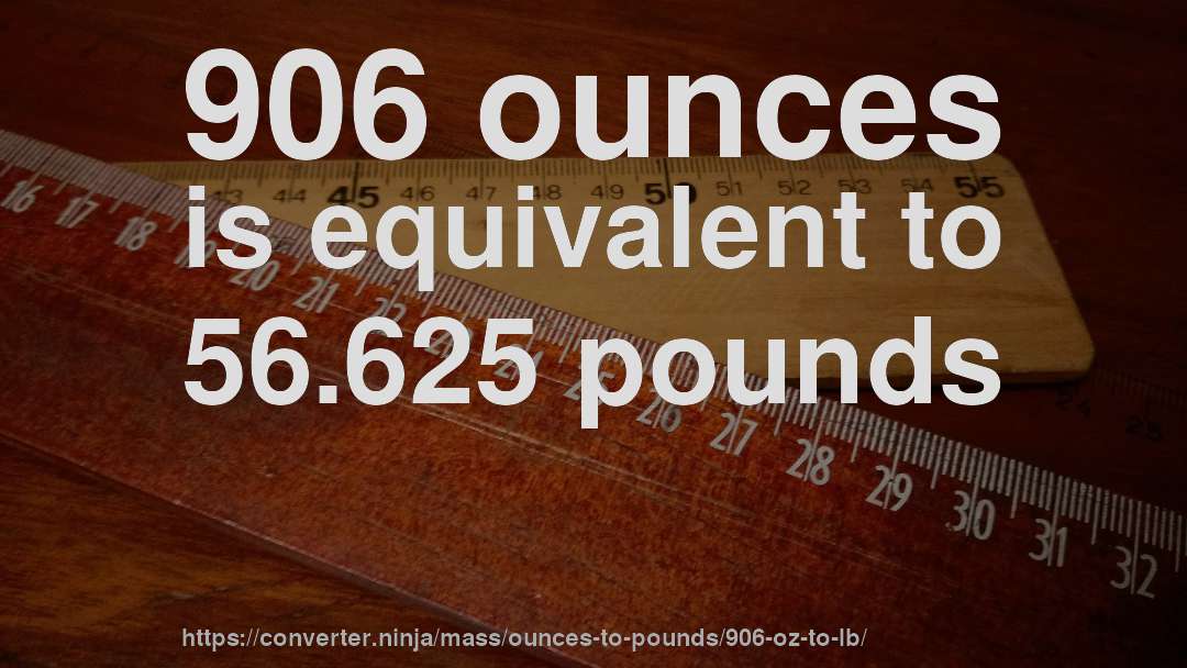 906 ounces is equivalent to 56.625 pounds