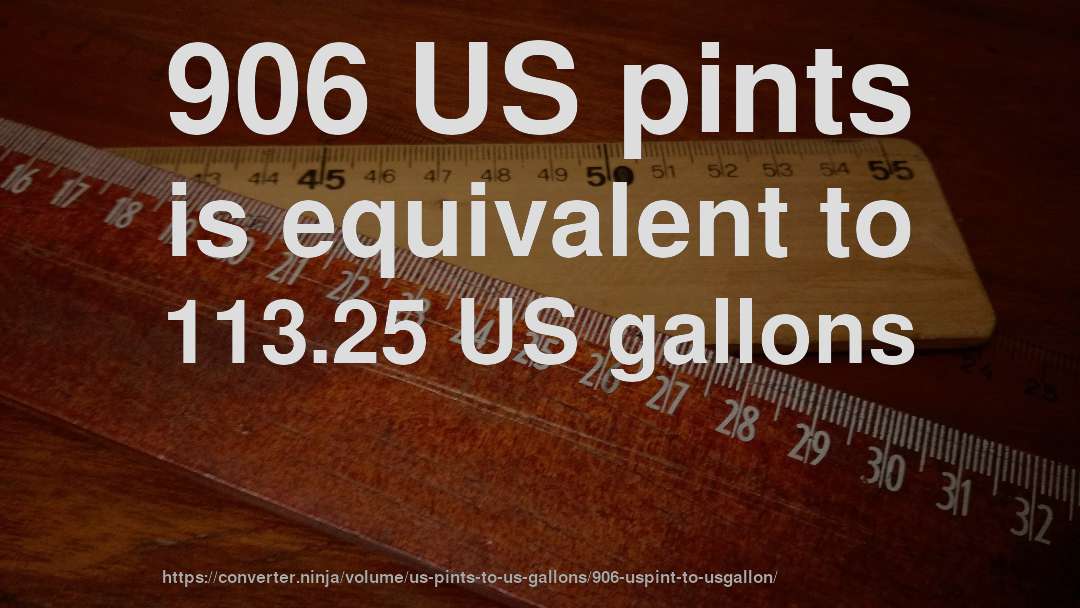 906 US pints is equivalent to 113.25 US gallons