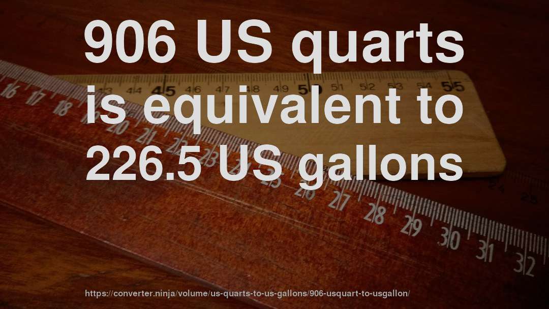 906 US quarts is equivalent to 226.5 US gallons