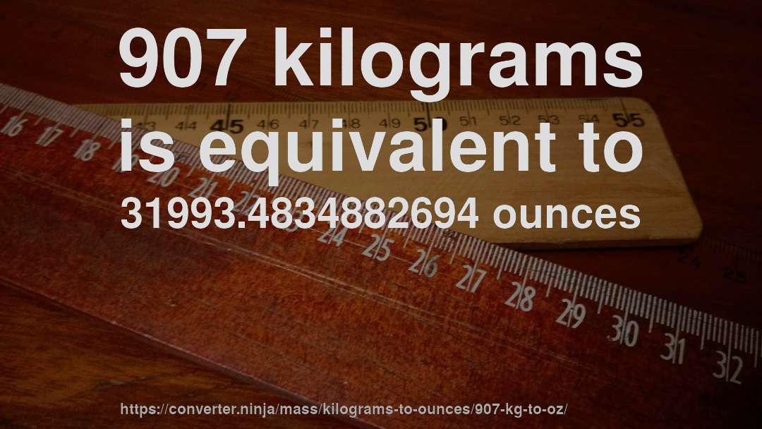 907 kilograms is equivalent to 31993.4834882694 ounces