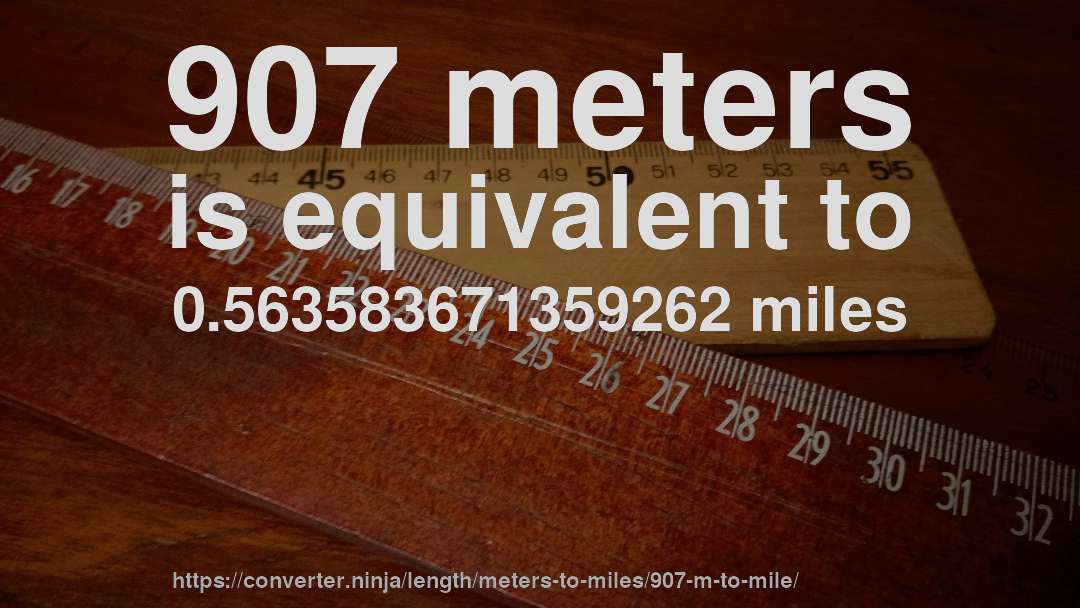 907 meters is equivalent to 0.563583671359262 miles