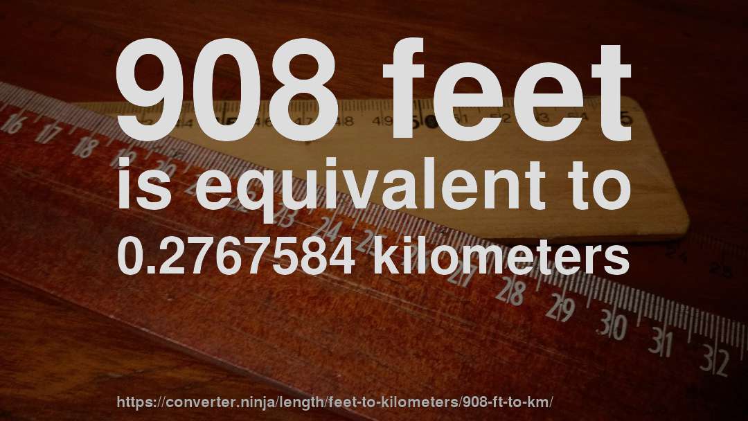 908 feet is equivalent to 0.2767584 kilometers