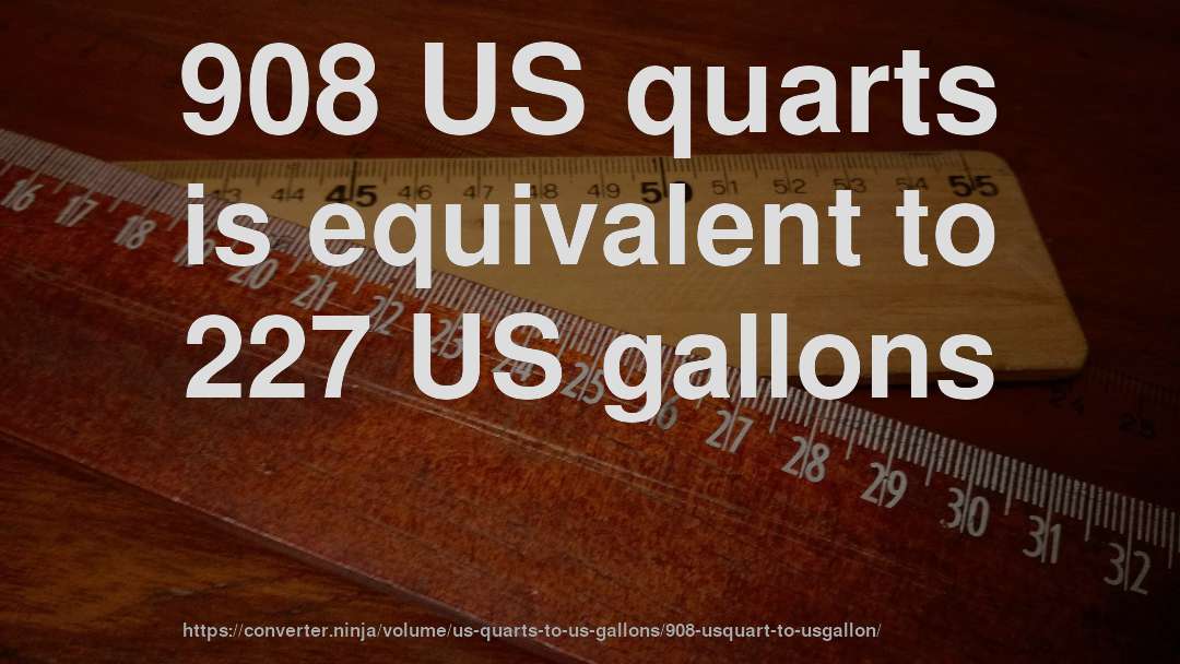 908 US quarts is equivalent to 227 US gallons