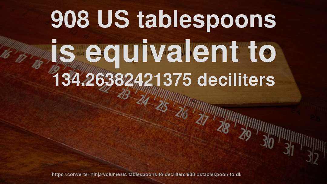 908 US tablespoons is equivalent to 134.26382421375 deciliters