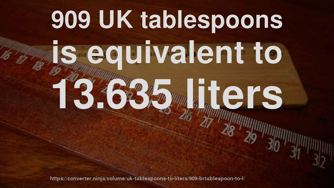 909 UK tablespoons is equivalent to 13.635 liters