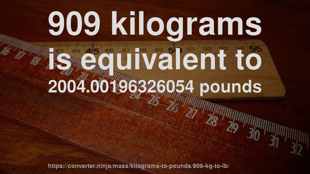 909 kilograms is equivalent to 2004.00196326054 pounds