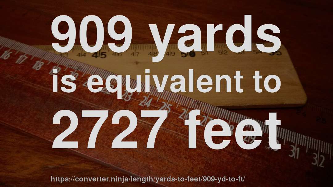 909 yards is equivalent to 2727 feet