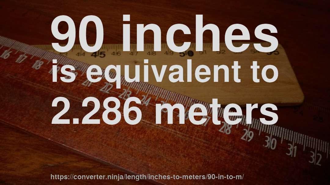 90 inches is equivalent to 2.286 meters