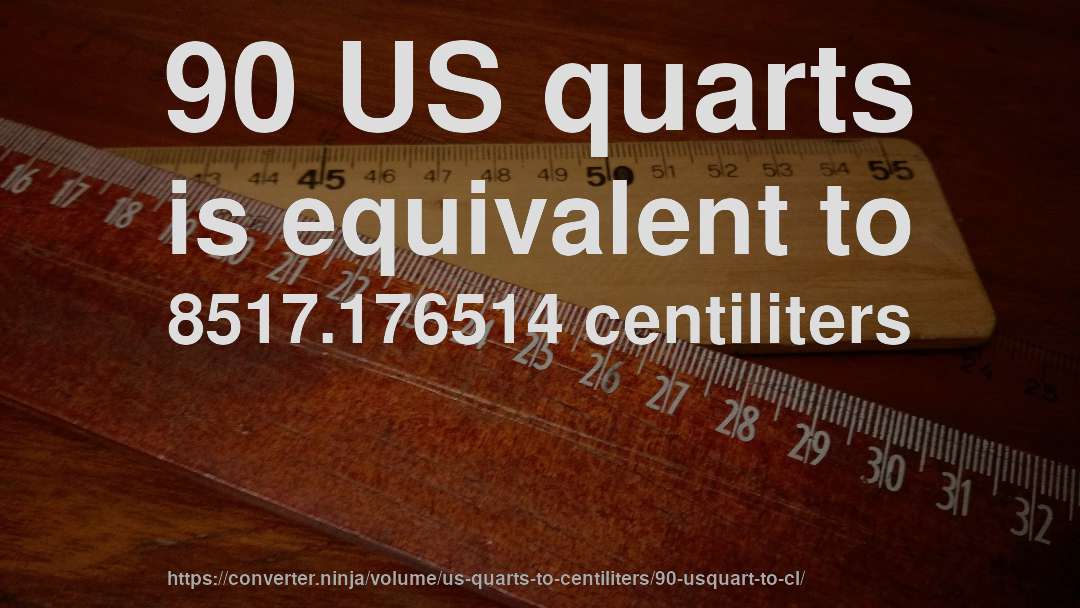 90 US quarts is equivalent to 8517.176514 centiliters