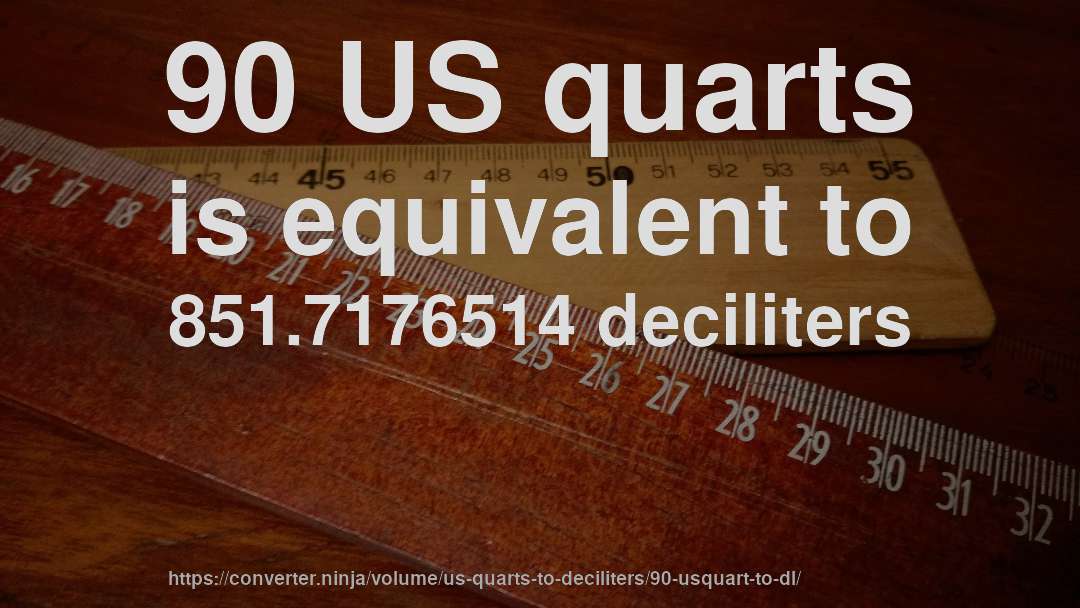 90 US quarts is equivalent to 851.7176514 deciliters