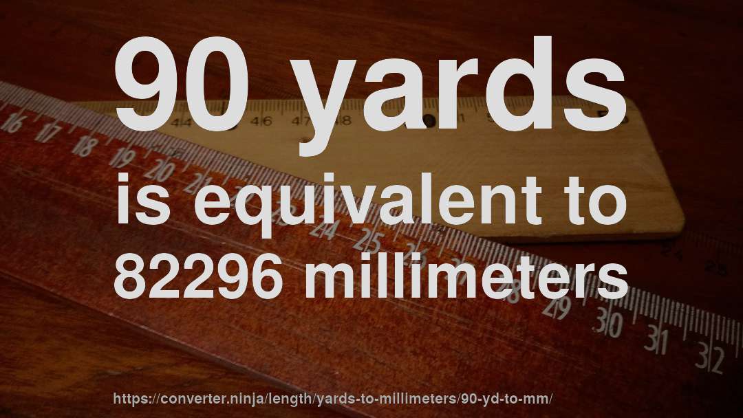 90 yards is equivalent to 82296 millimeters
