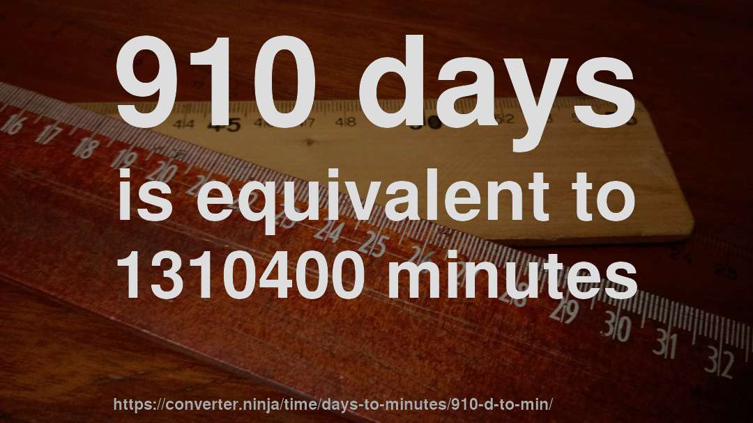 910 days is equivalent to 1310400 minutes