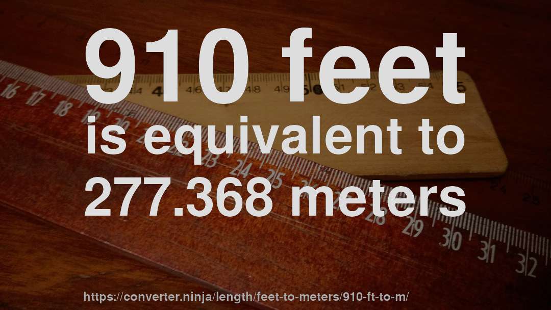 910 feet is equivalent to 277.368 meters