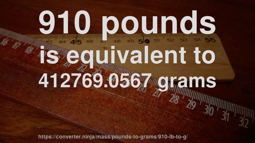 910 pounds is equivalent to 412769.0567 grams