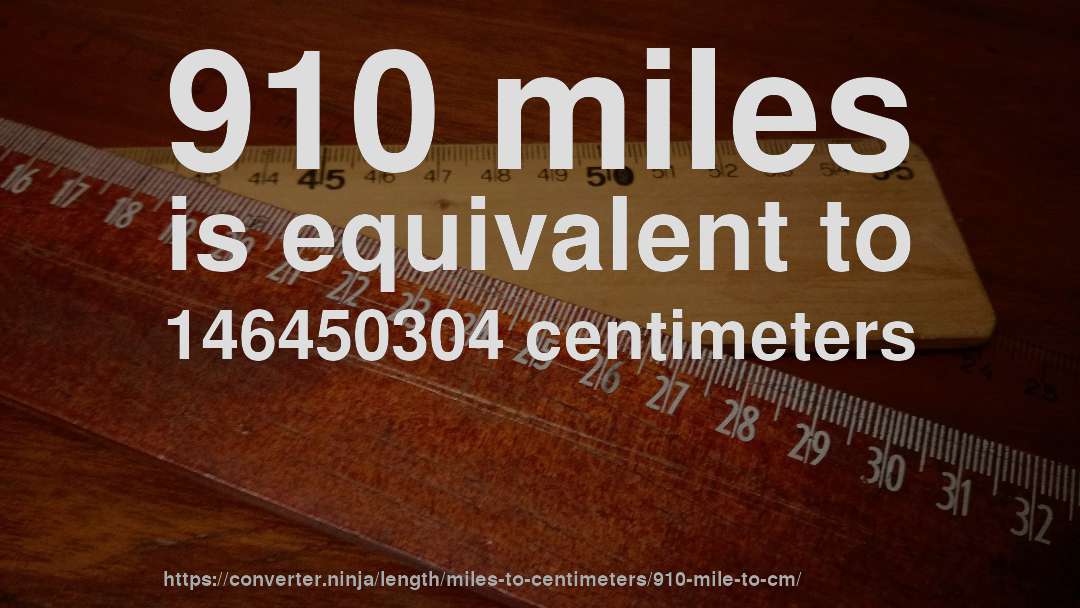 910 miles is equivalent to 146450304 centimeters