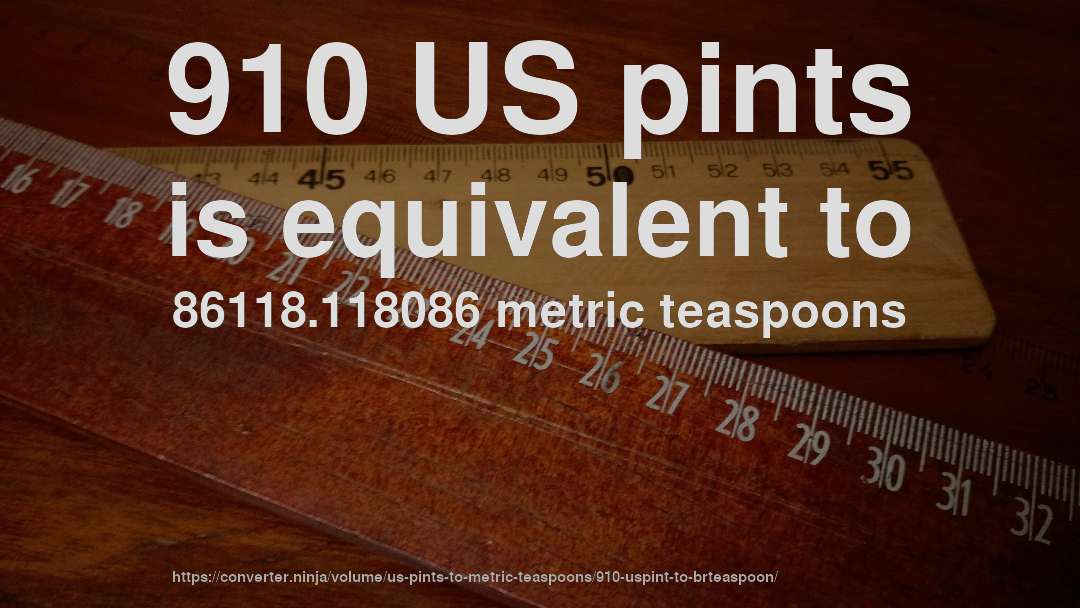 910 US pints is equivalent to 86118.118086 metric teaspoons