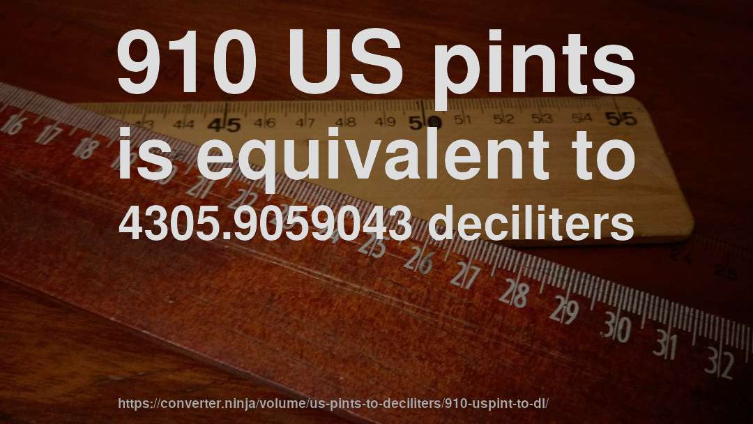 910 US pints is equivalent to 4305.9059043 deciliters