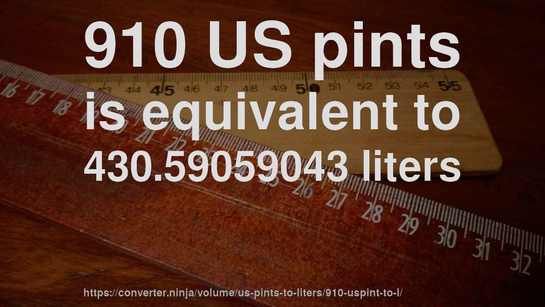 910 US pints is equivalent to 430.59059043 liters