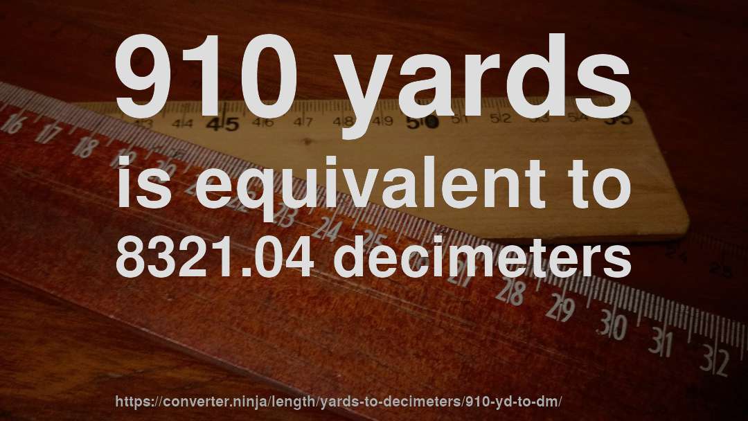 910 yards is equivalent to 8321.04 decimeters