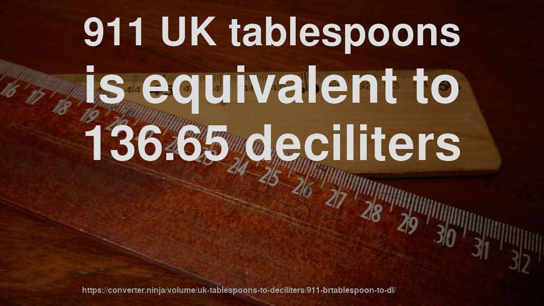 911 UK tablespoons is equivalent to 136.65 deciliters