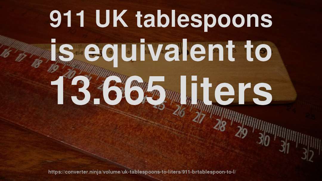 911 UK tablespoons is equivalent to 13.665 liters