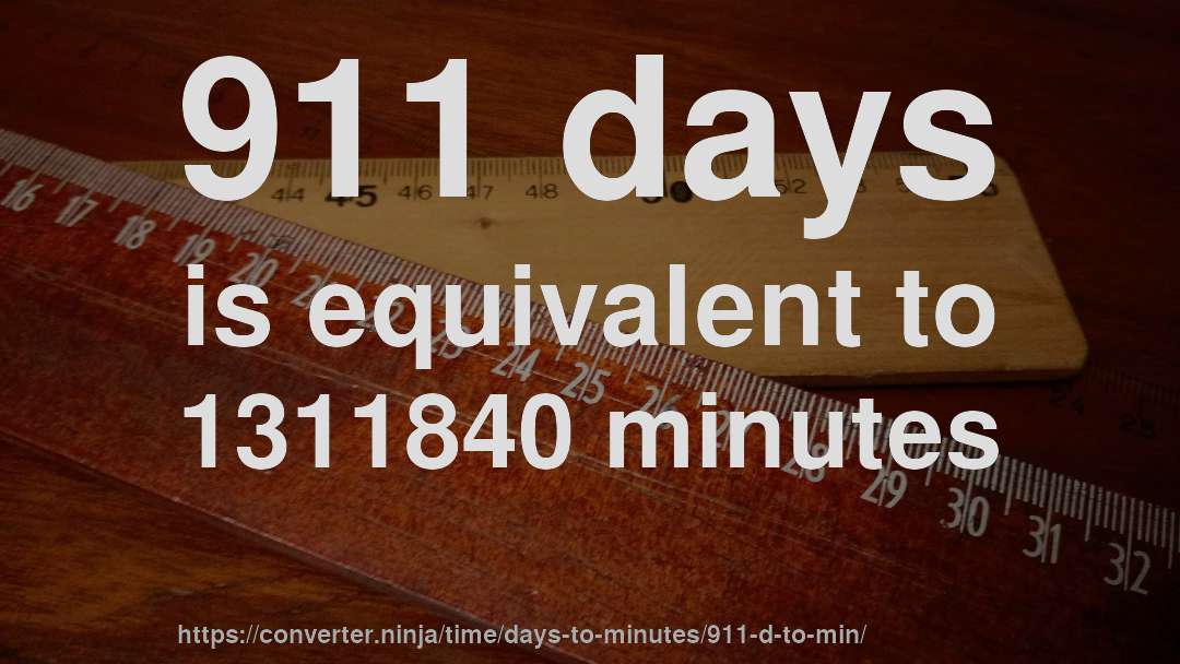 911 days is equivalent to 1311840 minutes