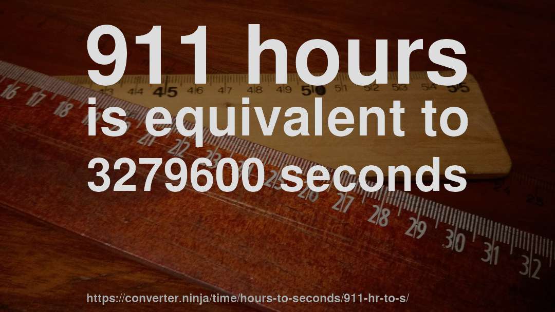 911 hours is equivalent to 3279600 seconds