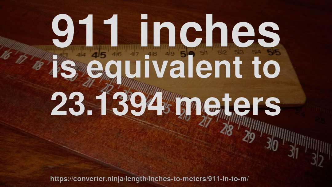 911 inches is equivalent to 23.1394 meters