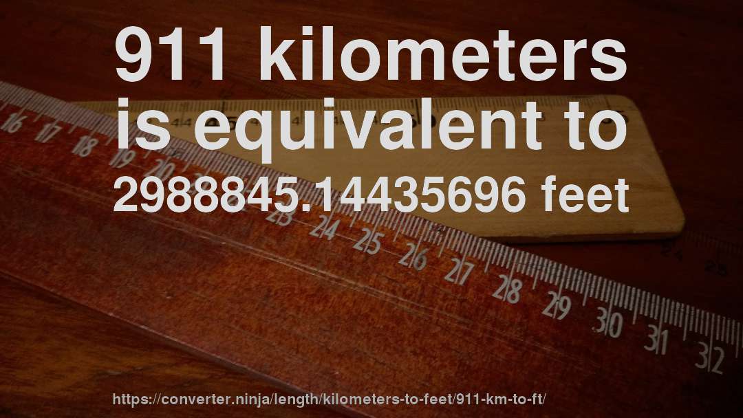 911 kilometers is equivalent to 2988845.14435696 feet