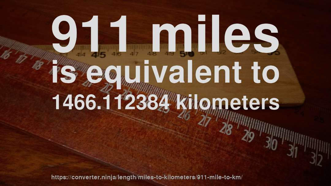 911 miles is equivalent to 1466.112384 kilometers