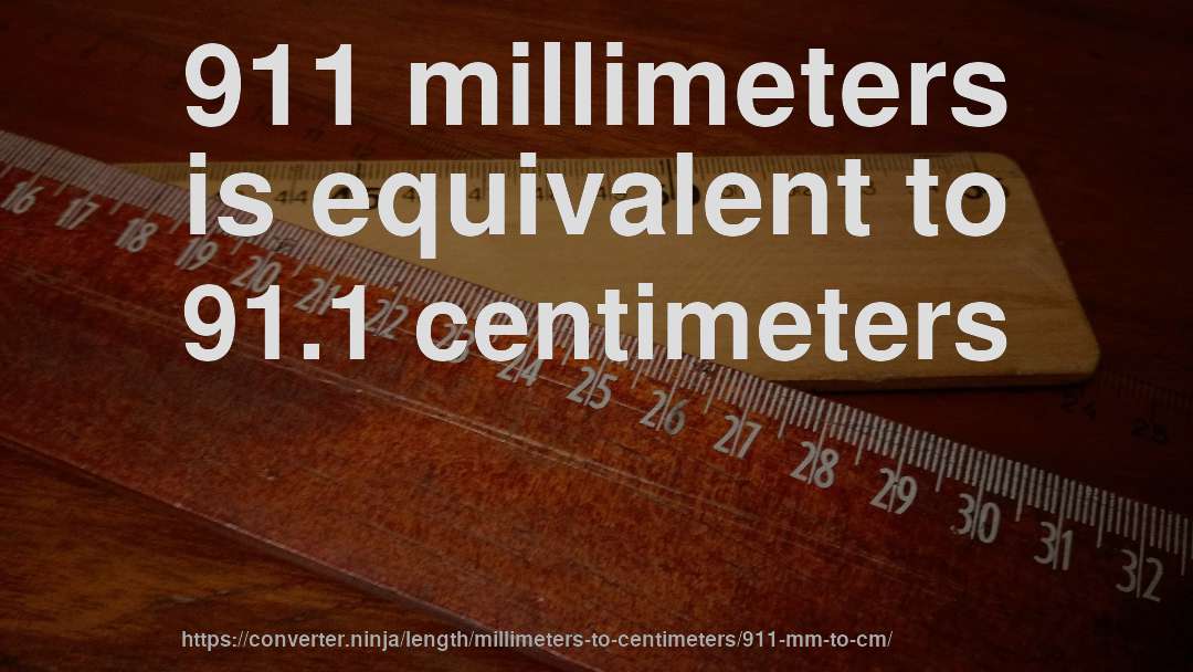 911 millimeters is equivalent to 91.1 centimeters