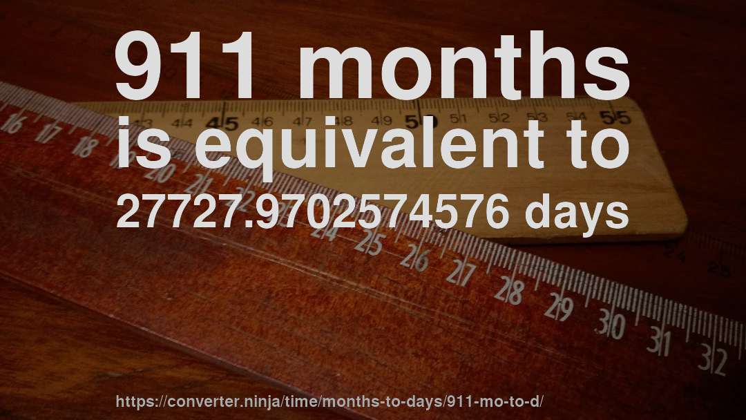911 months is equivalent to 27727.9702574576 days